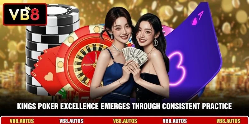 Kings Poker excellence emerges through consistent practice