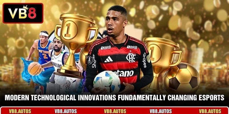 Modern technological innovations fundamentally changing esports