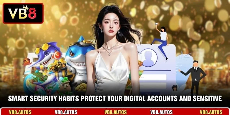 Smart security habits protect your digital accounts and sensitive